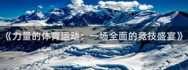 米兰体育最新版下载：《力量的体育运动：一场全面的竞技盛宴》